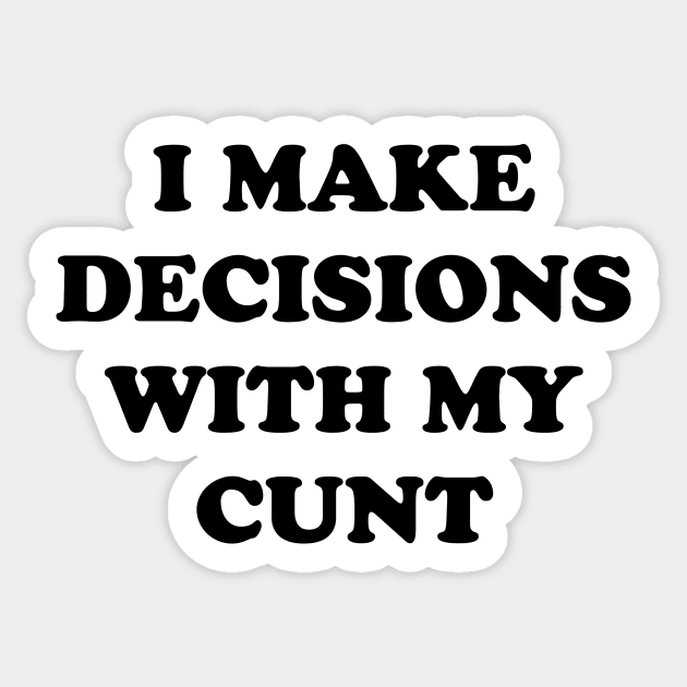 I MAKE DECISIONS WITH MY CUNT Sticker by TheCosmicTradingPost